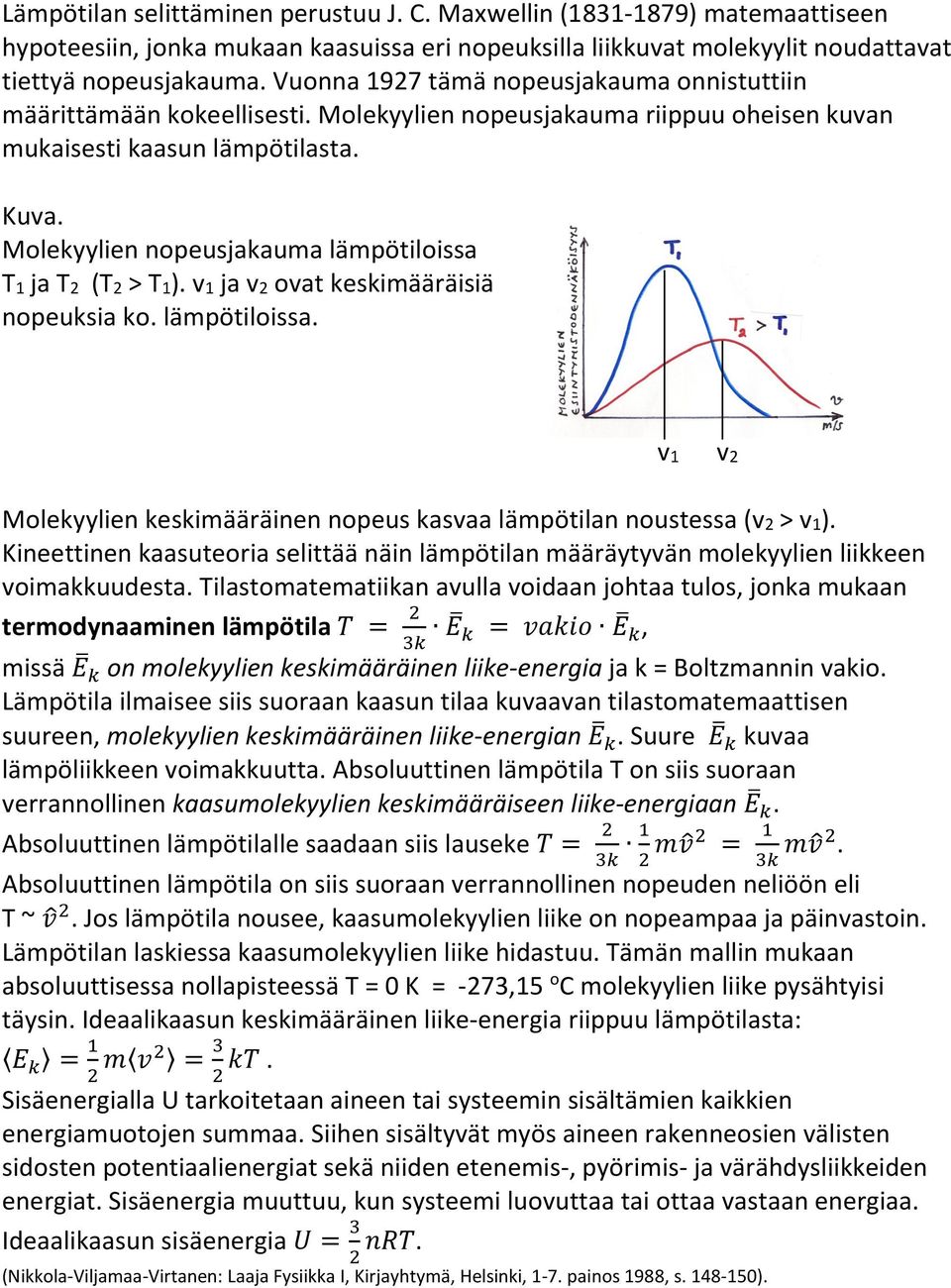 Molekyylien nopeusjakauma lämpötiloissa T1 ja T2 (T2 > T1). v1 ja v2 ovat keskimääräisiä nopeuksia ko. lämpötiloissa. v1 v2 Molekyylien keskimääräinen nopeus kasvaa lämpötilan noustessa (v2 > v1).