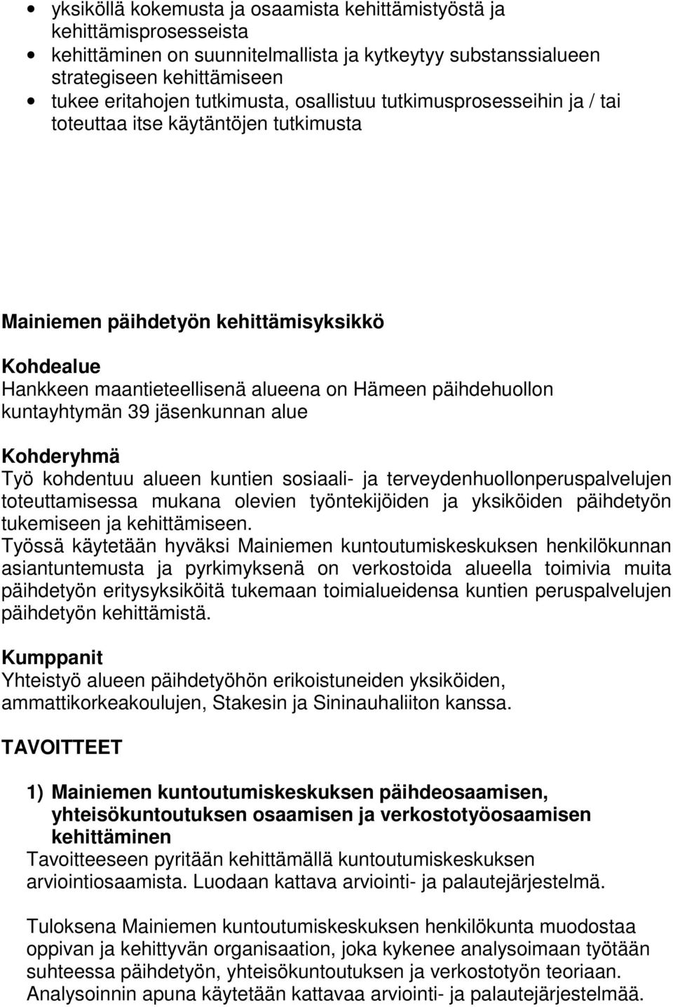 39 jäsenkunnan alue Kohderyhmä Työ kohdentuu alueen kuntien sosiaali- ja terveydenhuollonperuspalvelujen toteuttamisessa mukana olevien työntekijöiden ja yksiköiden päihdetyön tukemiseen ja