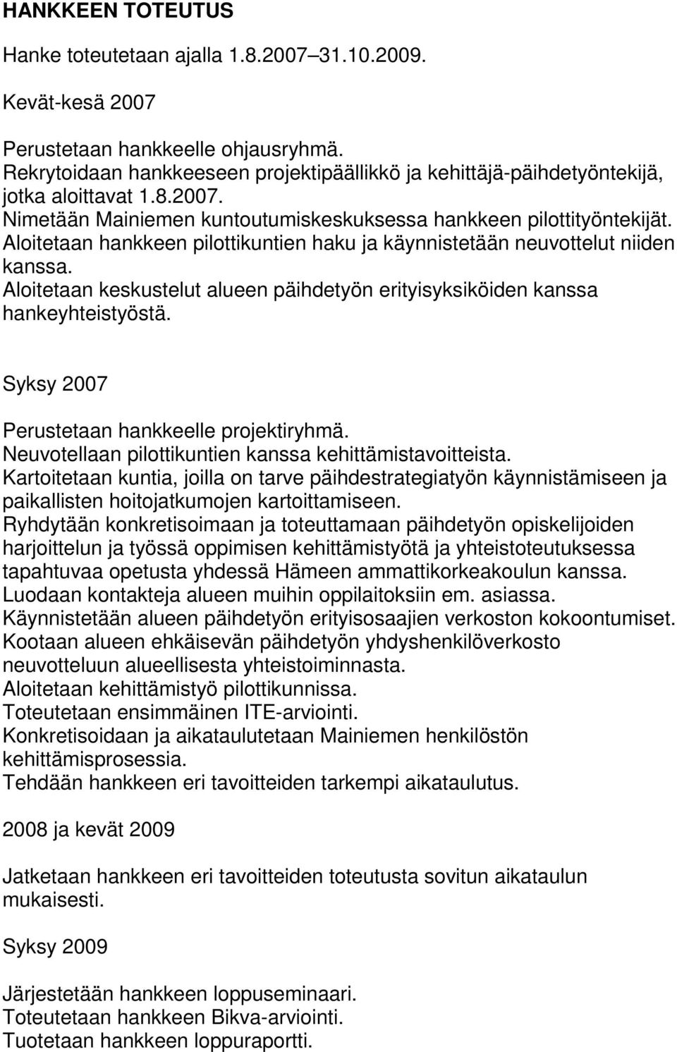 Aloitetaan hankkeen pilottikuntien haku ja käynnistetään neuvottelut niiden kanssa. Aloitetaan keskustelut alueen päihdetyön erityisyksiköiden kanssa hankeyhteistyöstä.