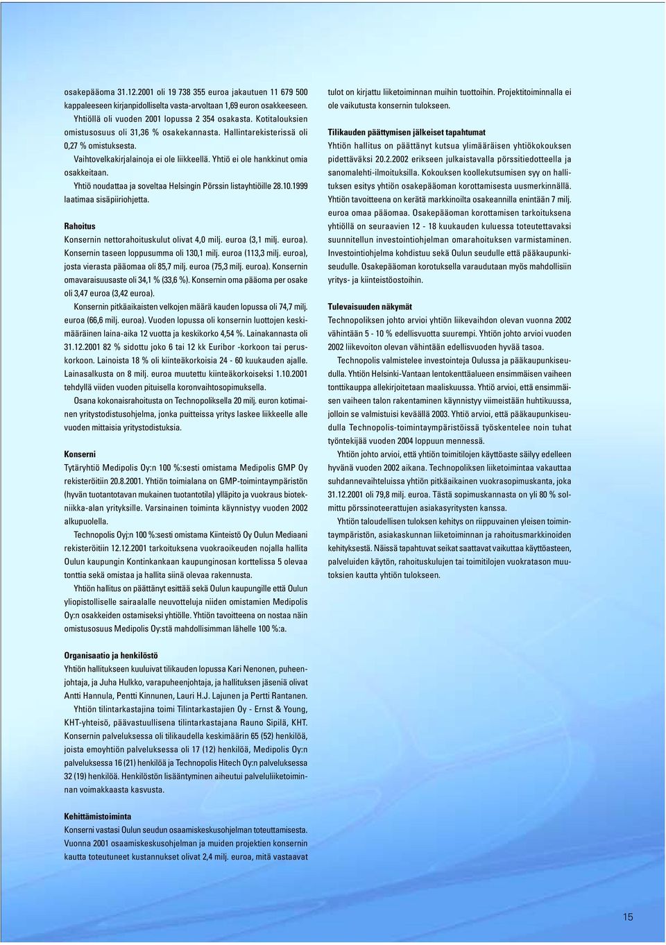 Yhtiö noudattaa ja soveltaa Helsingin Pörssin listayhtiöille 28.10.1999 laatimaa sisäpiiriohjetta. Rahoitus Konsernin nettorahoituskulut olivat 4,0 milj. euroa (3,1 milj. euroa).