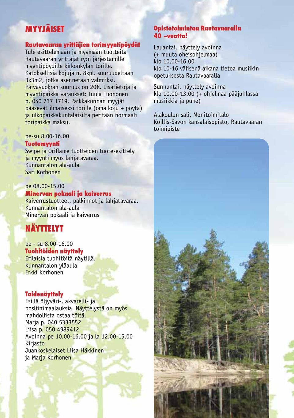 Paikkakunnan myyjät pääsevät ilmaiseksi torille (oma koju + pöytä) ja ulkopaikkakuntalaisilta peritään normaali toripaikka maksu. pe-su 8.00-16.