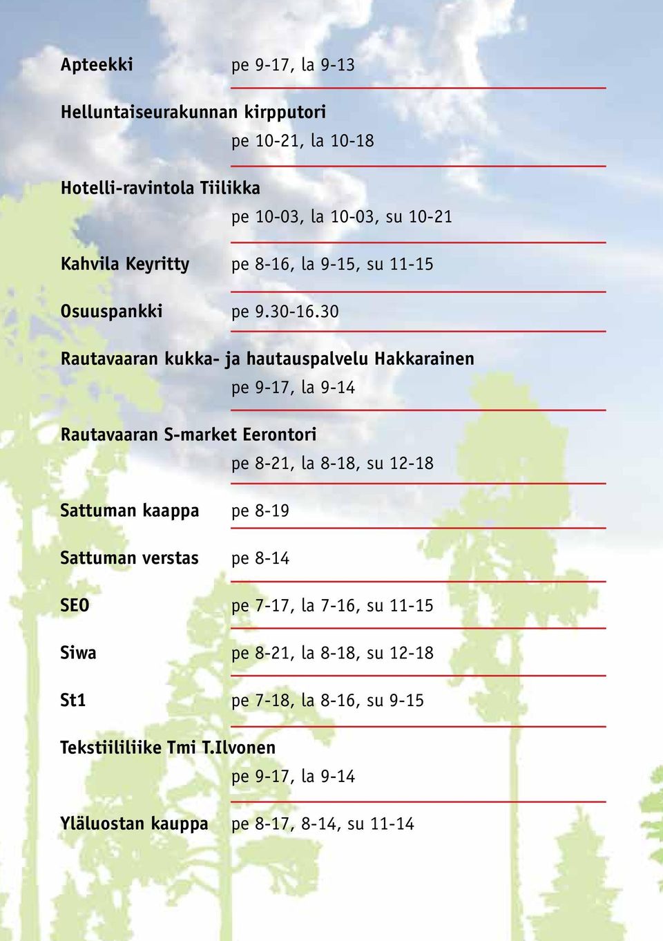 30 Rautavaaran kukka- ja hautauspalvelu Hakkarainen pe 9-17, la 9-14 Rautavaaran S-market Eerontori pe 8-21, la 8-18, su 12-18 Sattuman