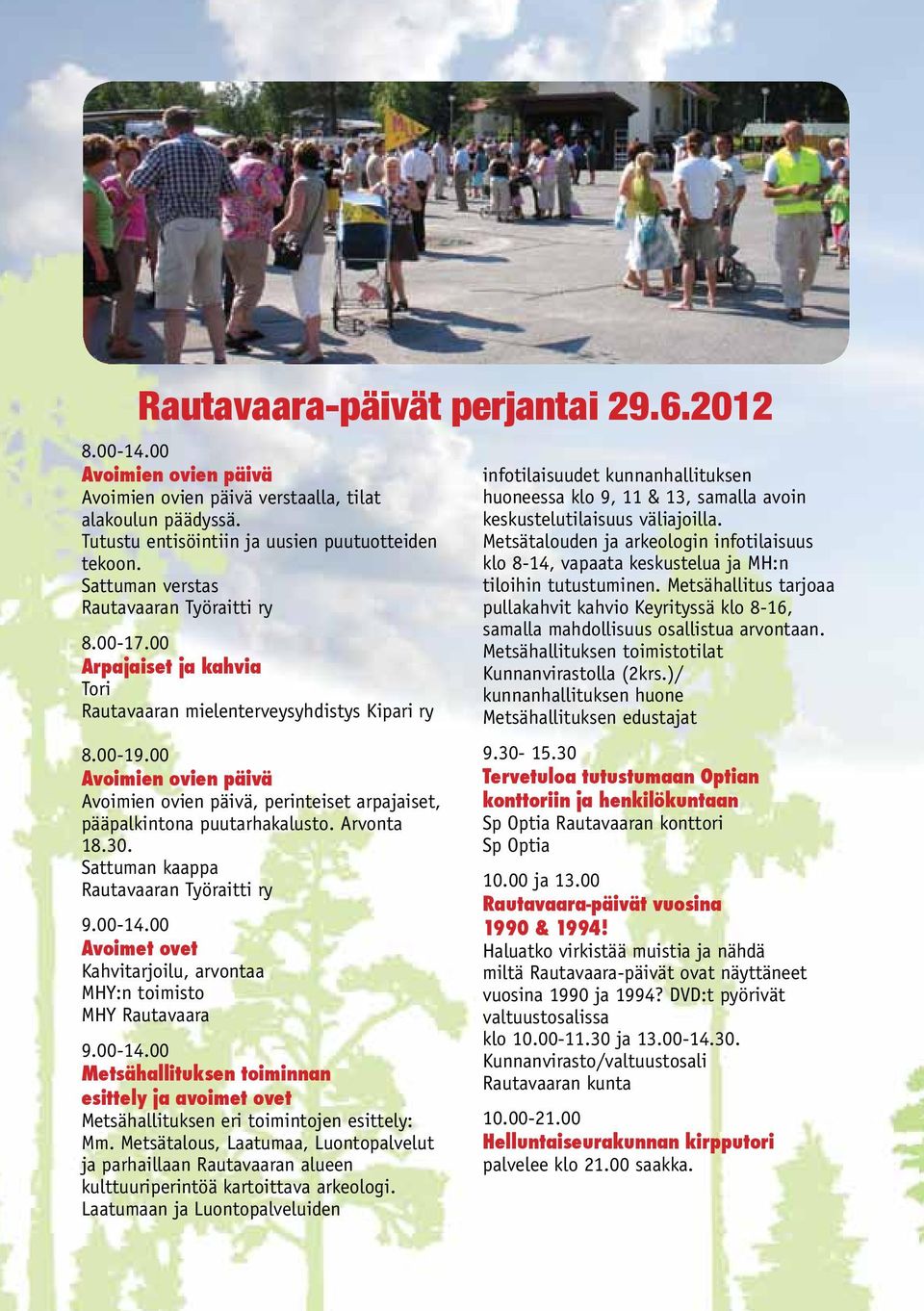 00 Avoimien ovien päivä Avoimien ovien päivä, perinteiset arpajaiset, pääpalkintona puutarhakalusto. Arvonta 18.30. Sattuman kaappa Rautavaaran Työraitti ry 9.00-14.