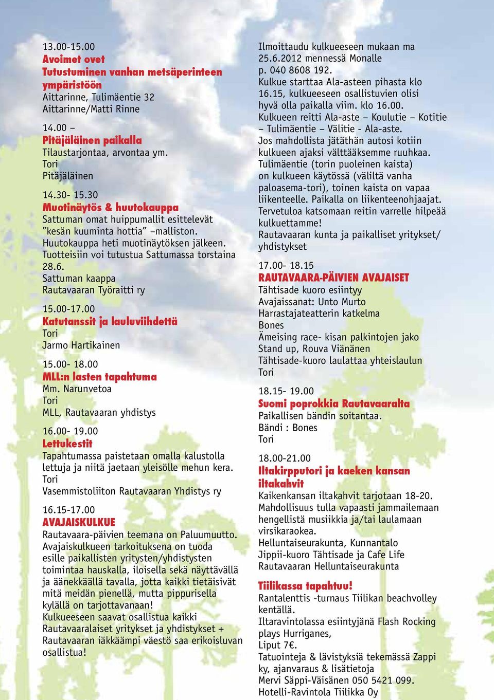Sattuman kaappa Rautavaaran Työraitti ry 15.00-17.00 Katutanssit ja lauluviihdettä Jarmo Hartikainen 15.00-18.00 MLL:n lasten tapahtuma Mm. Narunvetoa MLL, Rautavaaran yhdistys 16.00-19.