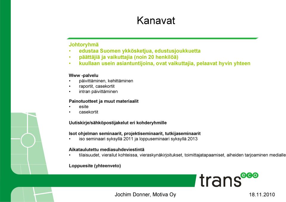 Uutiskirje/sähköpostijakelut eri kohderyhmille Isot ohjelman seminaarit, projektiseminaarit, tutkijaseminaarit iso seminaari syksyllä 2011 ja loppuseminaari