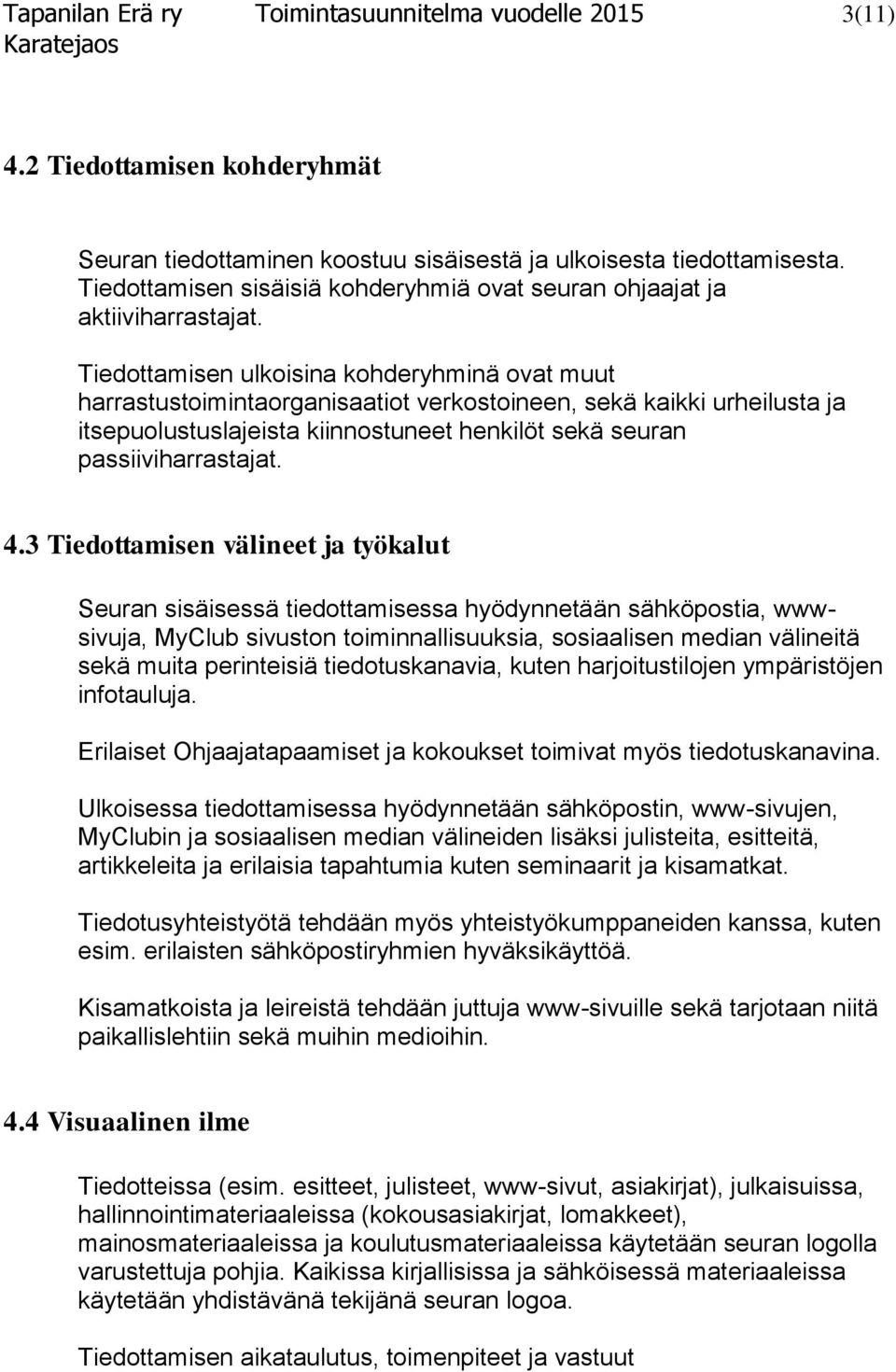 Tiedottamisen ulkoisina kohderyhminä ovat muut harrastustoimintaorganisaatiot verkostoineen, sekä kaikki urheilusta ja itsepuolustuslajeista kiinnostuneet henkilöt sekä seuran passiiviharrastajat. 4.