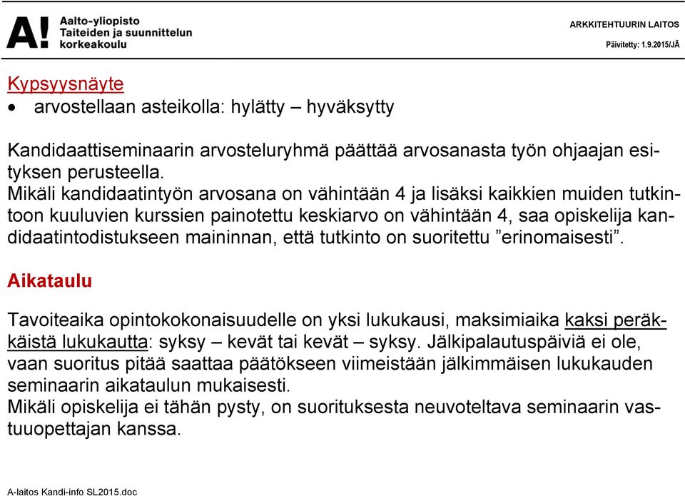 maininnan, että tutkinto on suoritettu erinomaisesti. Aikataulu Tavoiteaika opintokokonaisuudelle on yksi lukukausi, maksimiaika kaksi peräkkäistä lukukautta: syksy kevät tai kevät syksy.