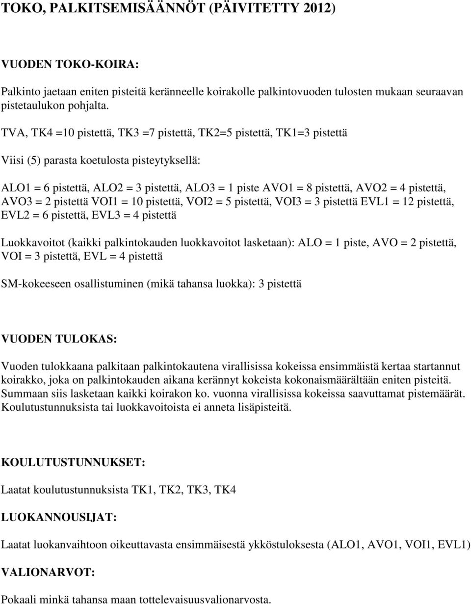 pistettä, AVO3 = 2 pistettä VOI1 = 10 pistettä, VOI2 = 5 pistettä, VOI3 = 3 pistettä EVL1 = 12 pistettä, EVL2 = 6 pistettä, EVL3 = 4 pistettä Luokkavoitot (kaikki palkintokauden luokkavoitot