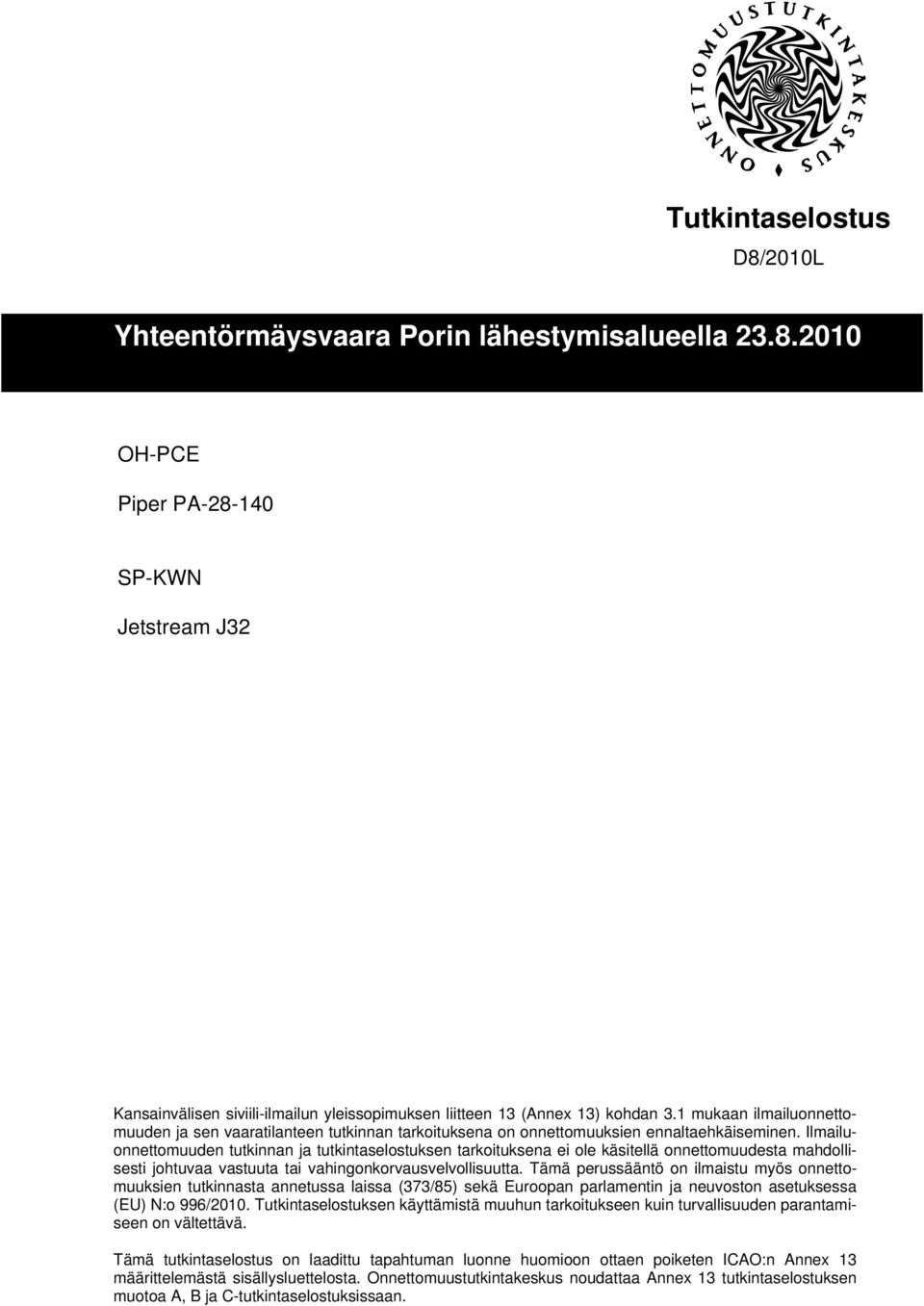 Ilmailuonnettomuuden tutkinnan ja tutkintaselostuksen tarkoituksena ei ole käsitellä onnettomuudesta mahdollisesti johtuvaa vastuuta tai vahingonkorvausvelvollisuutta.