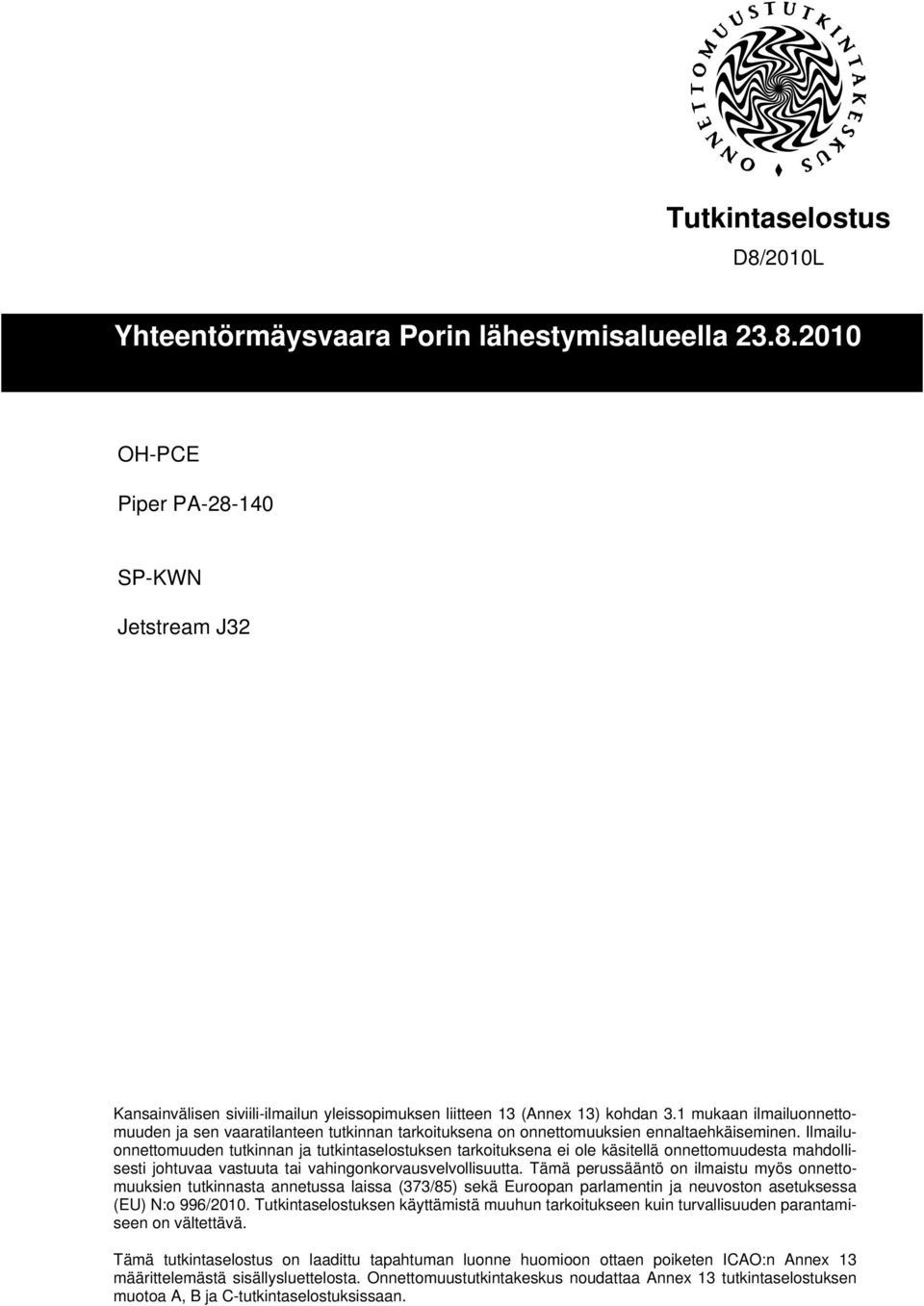 Ilmailuonnettomuuden tutkinnan ja tutkintaselostuksen tarkoituksena ei ole käsitellä onnettomuudesta mahdollisesti johtuvaa vastuuta tai vahingonkorvausvelvollisuutta.