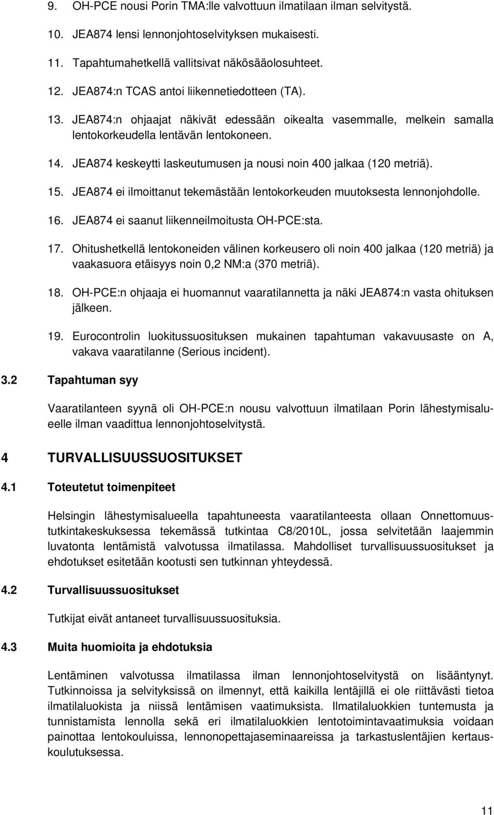 JEA874 keskeytti laskeutumusen ja nousi noin 400 jalkaa (120 metriä). 15. JEA874 ei ilmoittanut tekemästään lentokorkeuden muutoksesta lennonjohdolle. 16.