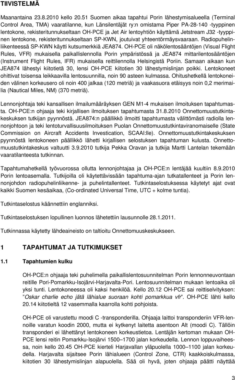 Air lentoyhtiön käyttämä Jetstream J32 -tyyppinen lentokone, rekisteritunnukseltaan SP-KWN, joutuivat yhteentörmäysvaaraan. Radiopuhelinliikenteessä SP-KWN käytti kutsumerkkiä JEA874.