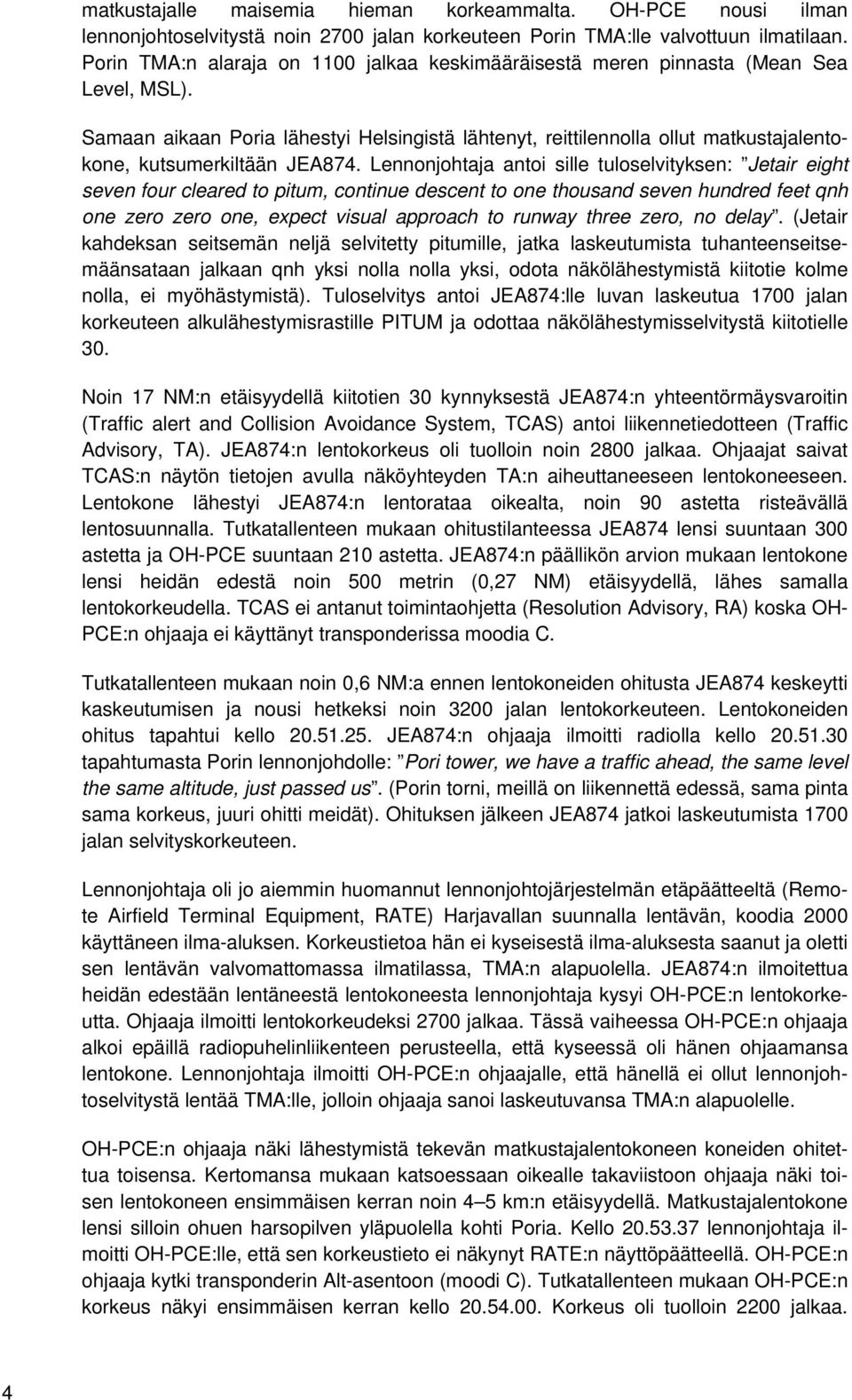 Samaan aikaan Poria lähestyi Helsingistä lähtenyt, reittilennolla ollut matkustajalentokone, kutsumerkiltään JEA874.