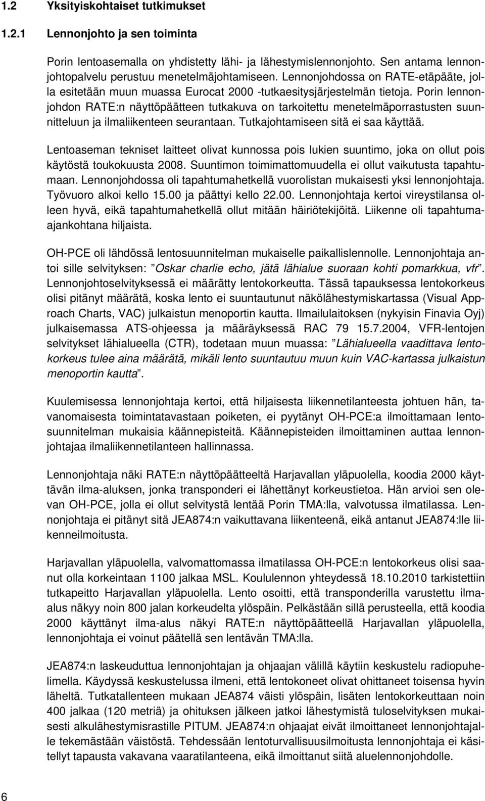 Porin lennonjohdon RATE:n näyttöpäätteen tutkakuva on tarkoitettu menetelmäporrastusten suunnitteluun ja ilmaliikenteen seurantaan. Tutkajohtamiseen sitä ei saa käyttää.