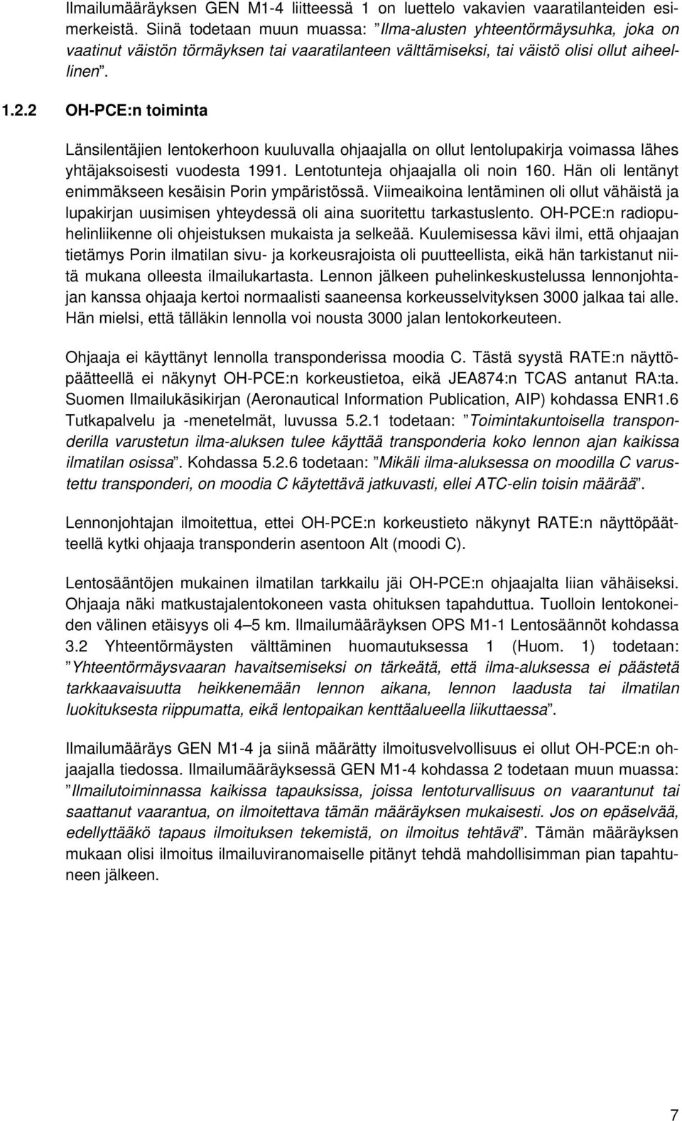 2 OH-PCE:n toiminta Länsilentäjien lentokerhoon kuuluvalla ohjaajalla on ollut lentolupakirja voimassa lähes yhtäjaksoisesti vuodesta 1991. Lentotunteja ohjaajalla oli noin 160.