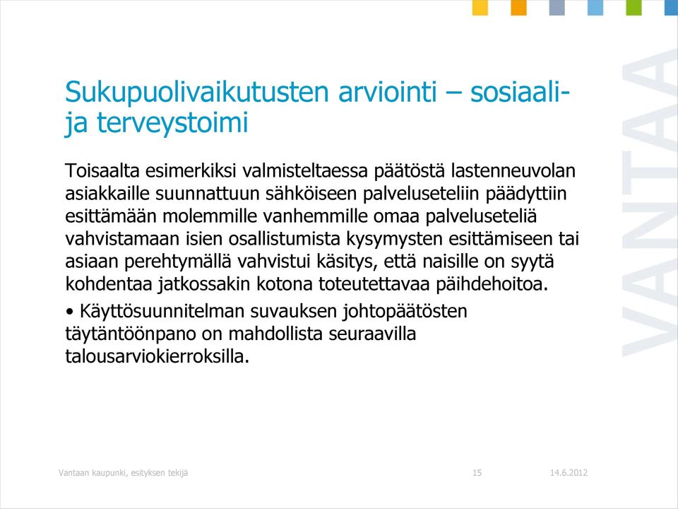 esittämiseen tai asiaan perehtymällä vahvistui käsitys, että naisille on syytä kohdentaa jatkossakin kotona toteutettavaa päihdehoitoa.