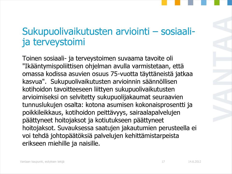 Sukupuolivaikutusten arvioinnin säännöllisen kotihoidon tavoitteeseen liittyen sukupuolivaikutusten arvioimiseksi on selvitetty sukupuolijakaumat seuraavien tunnuslukujen osalta: kotona