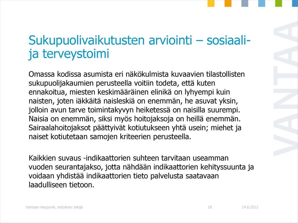 Naisia on enemmän, siksi myös hoitojaksoja on heillä enemmän. Sairaalahoitojaksot päättyivät kotiutukseen yhtä usein; miehet ja naiset kotiutetaan samojen kriteerien perusteella.