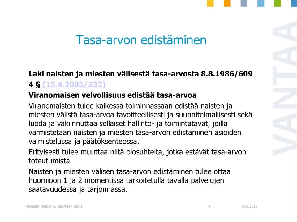 2005/232) Viranomaisen velvollisuus edistää tasa-arvoa Viranomaisten tulee kaikessa toiminnassaan edistää naisten ja miesten välistä tasa-arvoa tavoitteellisesti ja