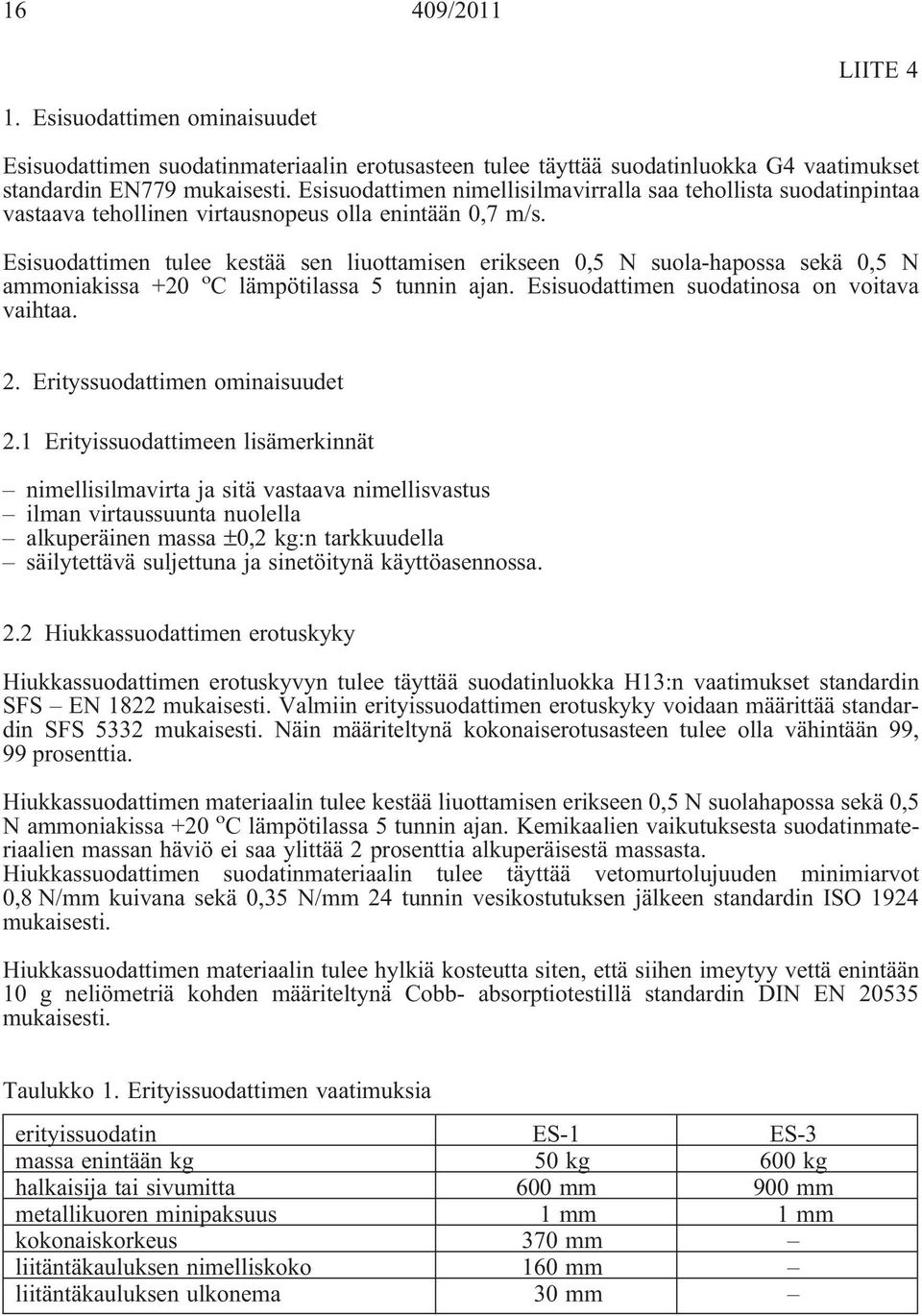 Esisuodattimen tulee kestää sen liuottamisen erikseen 0,5 N suola-hapossa sekä 0,5 N ammoniakissa +20 o C lämpötilassa 5 tunnin ajan. Esisuodattimen suodatinosa on voitava vaihtaa. 2.