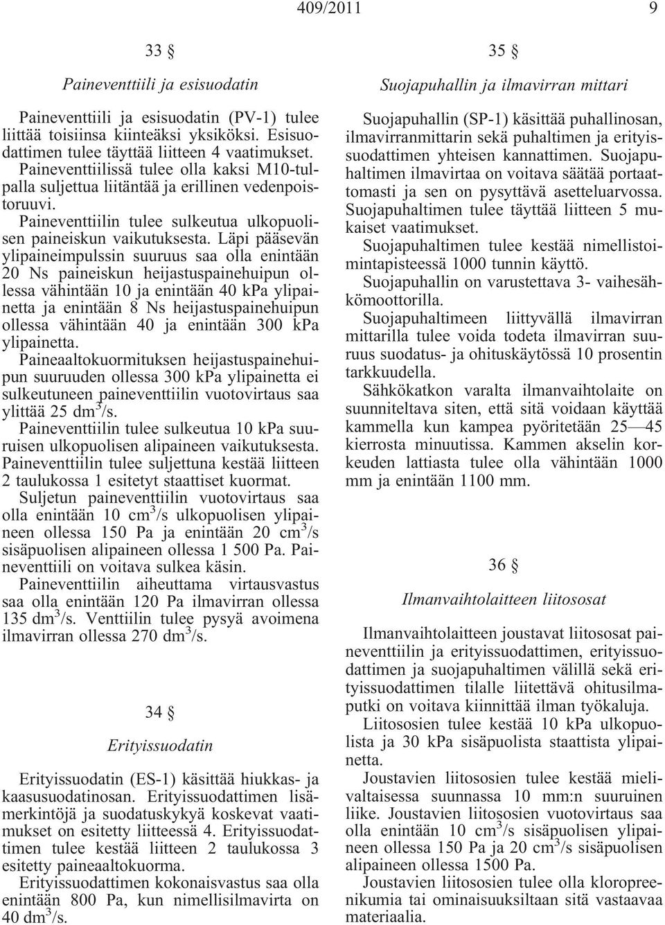 Läpi pääsevän ylipaineimpulssin suuruus saa olla enintään 20 Ns paineiskun heijastuspainehuipun ollessa vähintään 10 ja enintään 40 kpa ylipainetta ja enintään 8 Ns heijastuspainehuipun ollessa