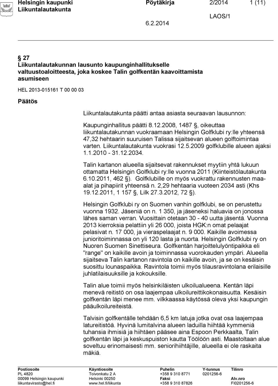 2008, 1487, oikeuttaa liikuntalautakunnan vuokraamaan Helsingin Golfklubi ry:lle yhteensä 47,32 hehtaarin suuruisen Talissa sijaitsevan alueen golftoimintaa varten. vuokrasi 12.5.