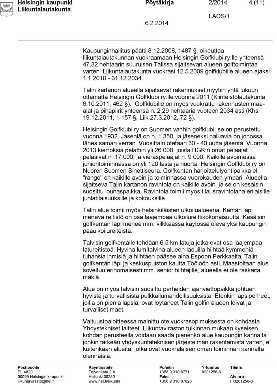 2009 golfklubille alueen ajaksi 1.1.2010-31.12.2034. Talin kartanon alueella sijaitsevat rakennukset myytiin yhtä lukuun ottamatta Helsingin Golfklubi ry:lle vuonna 2011 (Kiinteistölautakunta 6.10.2011, 462 ).