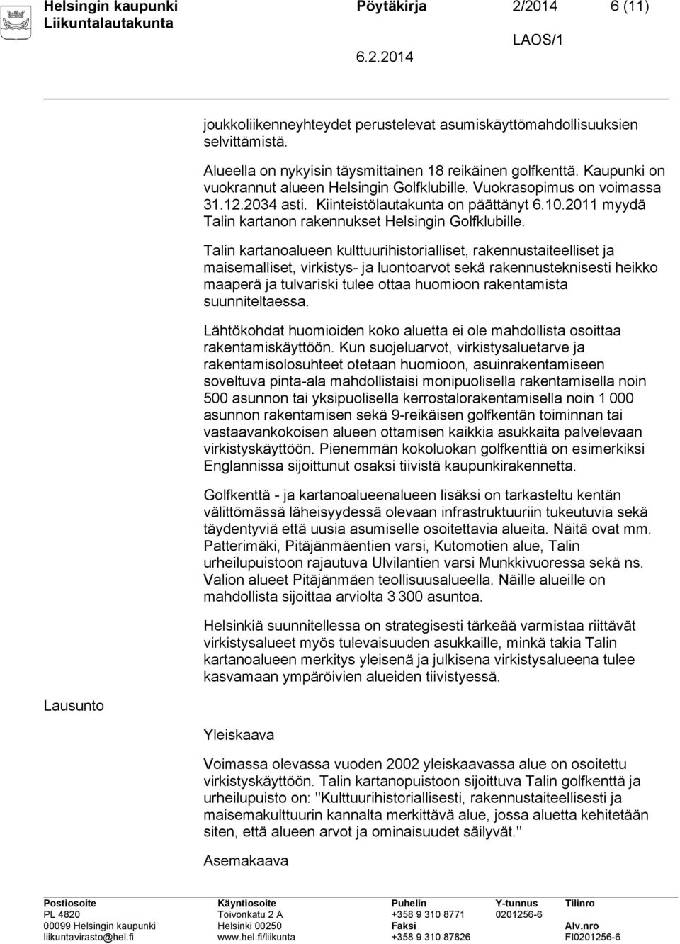 Talin kartanoalueen kulttuurihistorialliset, rakennustaiteelliset ja maisemalliset, virkistys- ja luontoarvot sekä rakennusteknisesti heikko maaperä ja tulvariski tulee ottaa huomioon rakentamista