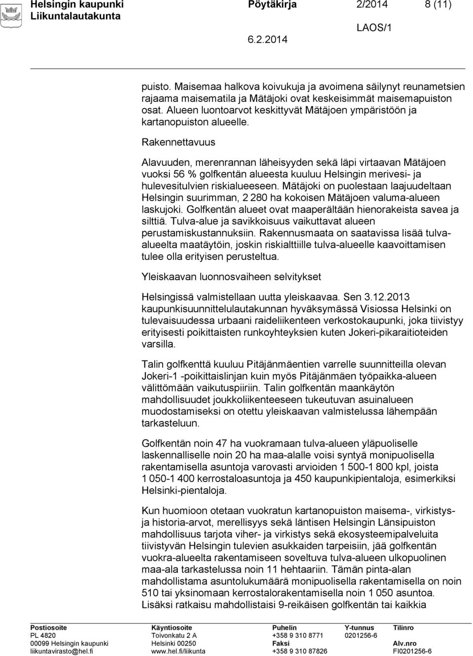 Rakennettavuus Alavuuden, merenrannan läheisyyden sekä läpi virtaavan Mätäjoen vuoksi 56 % golfkentän alueesta kuuluu Helsingin merivesi- ja hulevesitulvien riskialueeseen.