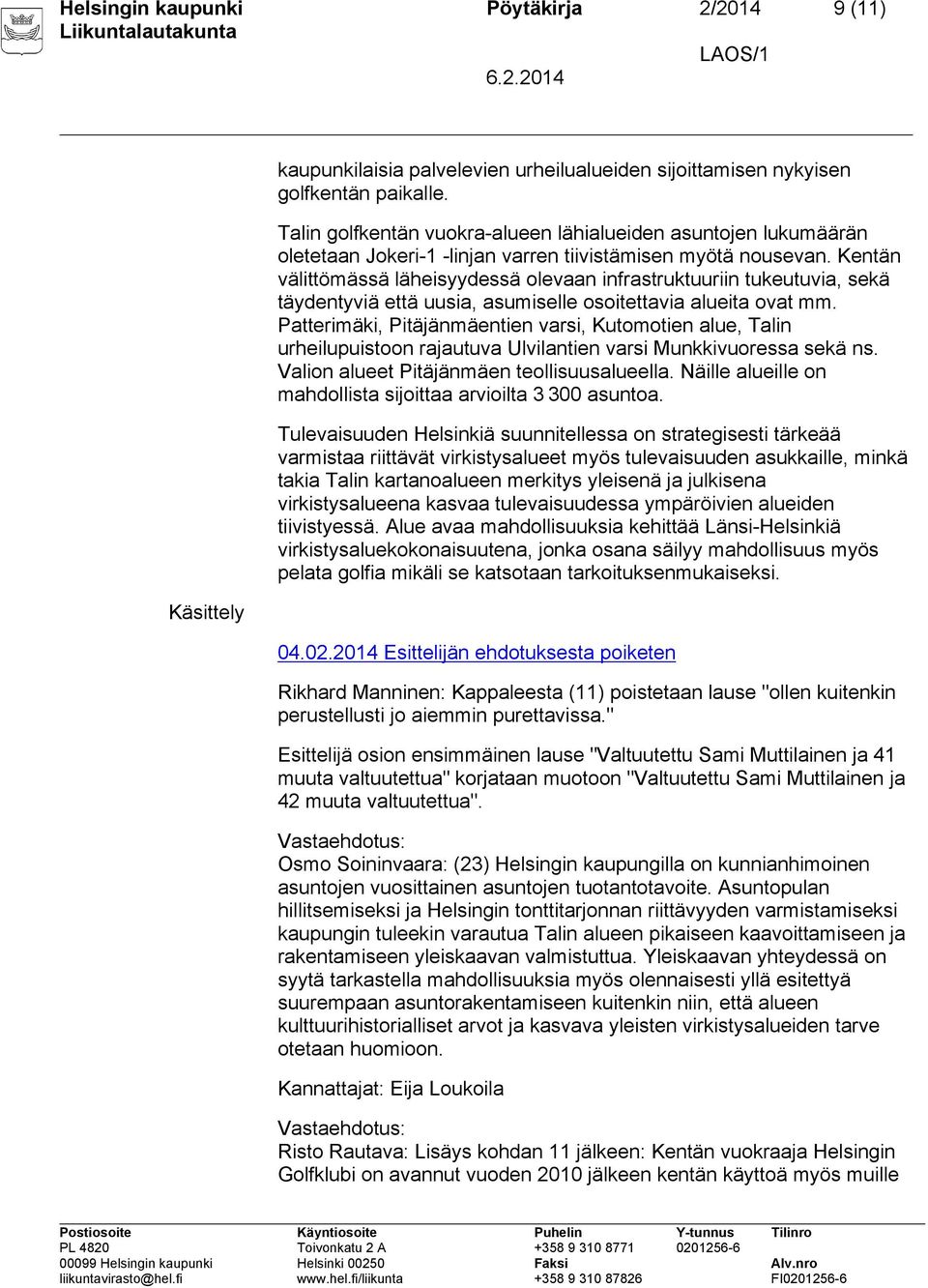 Kentän välittömässä läheisyydessä olevaan infrastruktuuriin tukeutuvia, sekä täydentyviä että uusia, asumiselle osoitettavia alueita ovat mm.