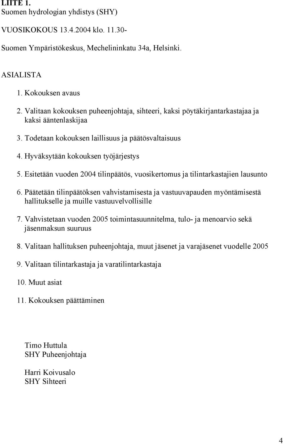 Esitetään vuoden 2004 tilinpäätös, vuosikertomus ja tilintarkastajien lausunto 6.