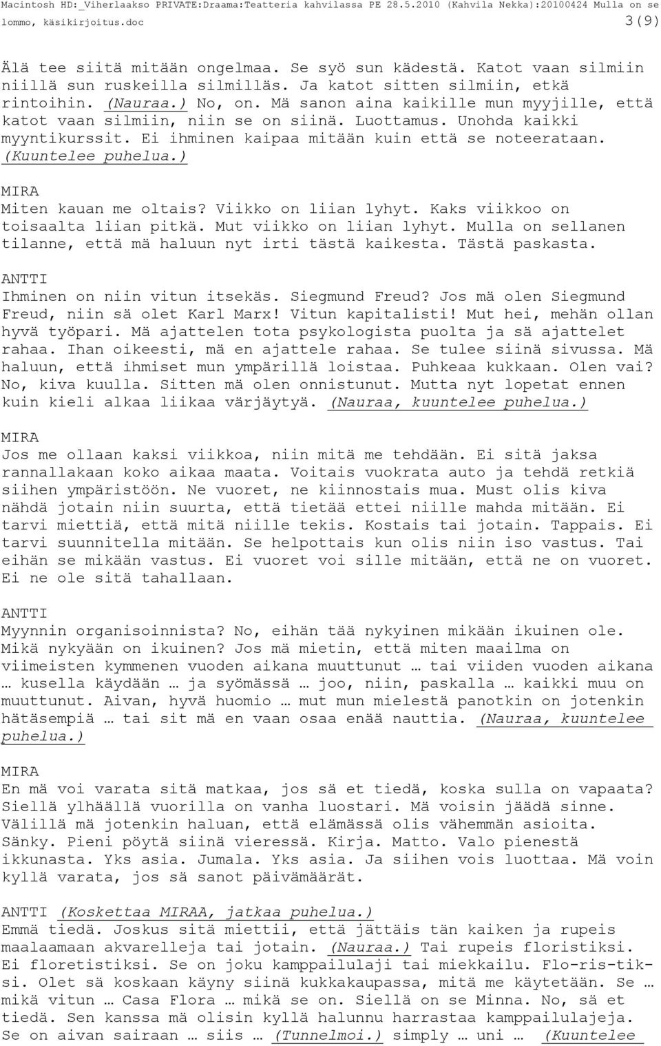 ) Miten kauan me oltais? Viikko on liian lyhyt. Kaks viikkoo on toisaalta liian pitkä. Mut viikko on liian lyhyt. Mulla on sellanen tilanne, että mä haluun nyt irti tästä kaikesta. Tästä paskasta.