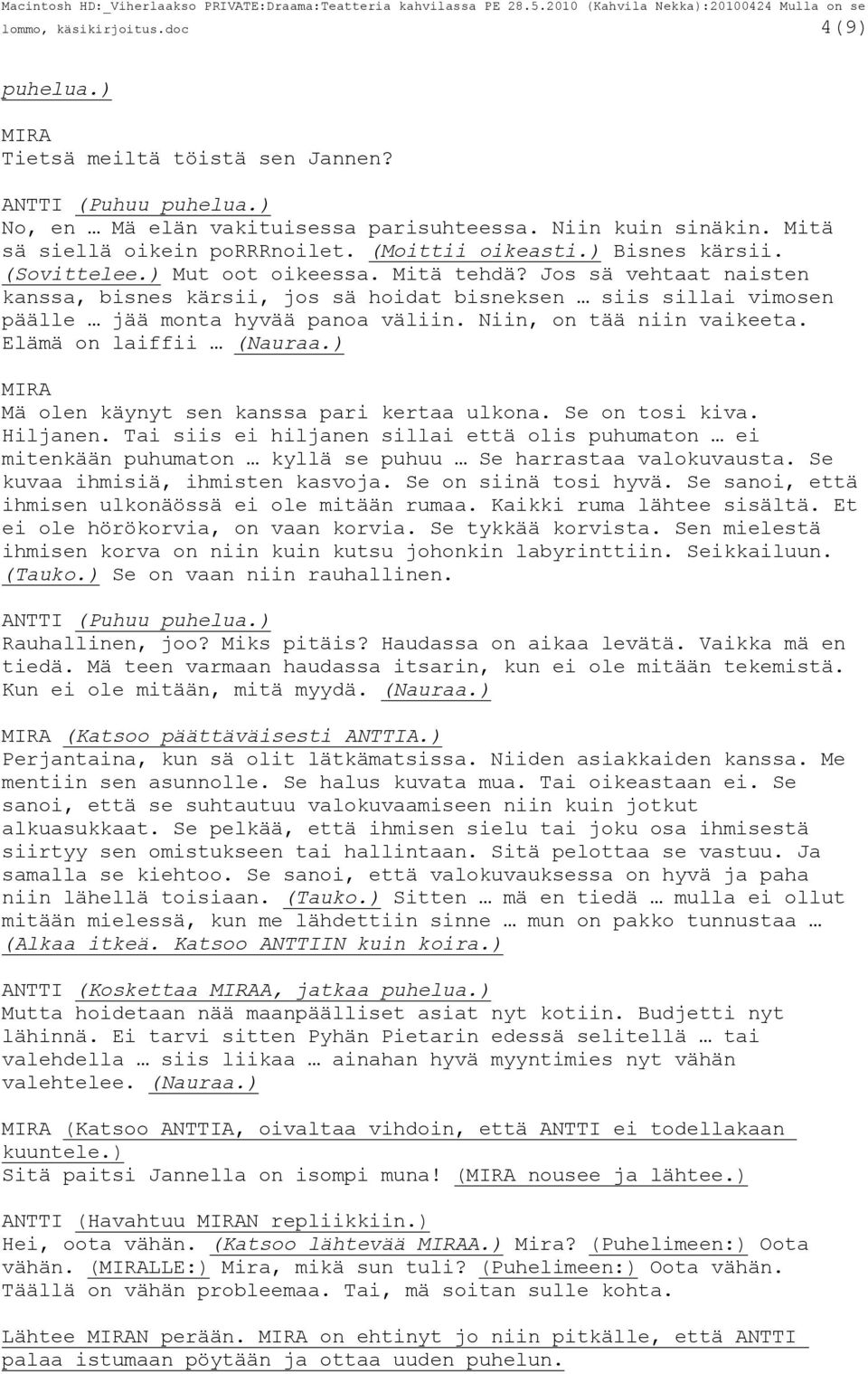 Jos sä vehtaat naisten kanssa, bisnes kärsii, jos sä hoidat bisneksen siis sillai vimosen päälle jää monta hyvää panoa väliin. Niin, on tää niin vaikeeta. Elämä on laiffii (Nauraa.