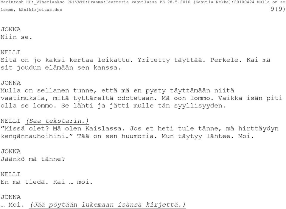 Vaikka isän piti olla se lommo. Se lähti ja jätti mulle tän syyllisyyden. (Saa tekstarin.) Missä olet? Mä olen Kaislassa.