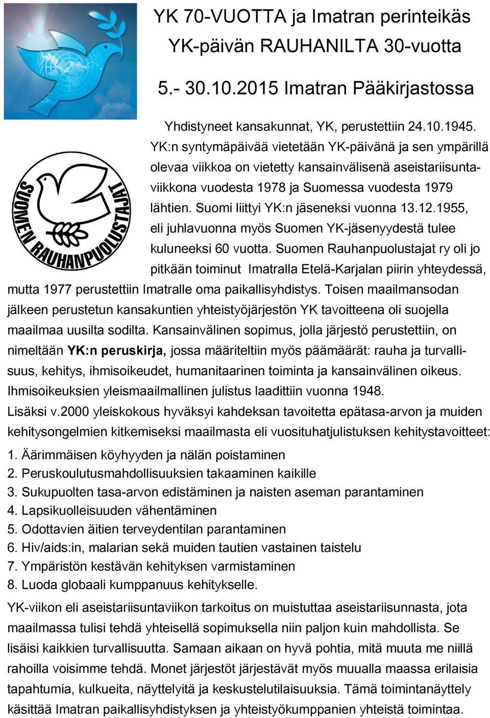 Suomi liittyi YK:n jäseneksi vuonna 13.12.1955, eli juhlavuonna myös Suomen YK-jäsenyydestä tulee kuluneeksi 60 vuotta.