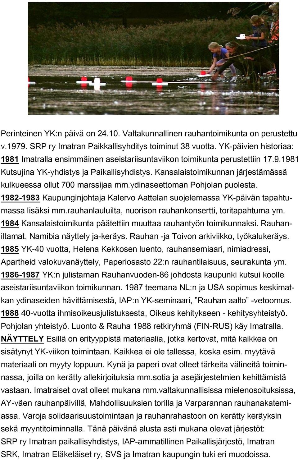 Kansalaistoimikunnan järjestämässä kulkueessa ollut 700 marssijaa mm.ydinaseettoman Pohjolan puolesta. 1982-1983 Kaupunginjohtaja Kalervo Aattelan suojelemassa YK-päivän tapahtumassa lisäksi mm.