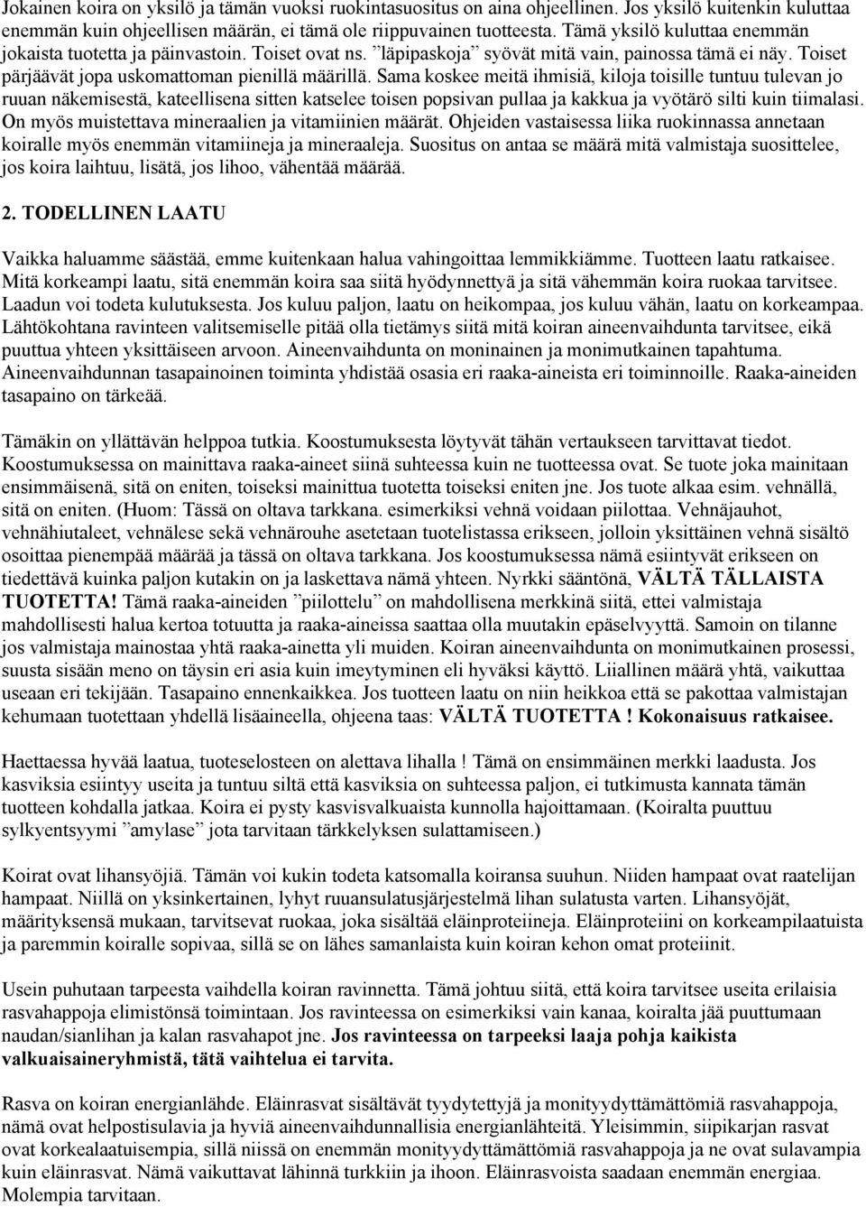 Sama koskee meitä ihmisiä, kiloja toisille tuntuu tulevan jo ruuan näkemisestä, kateellisena sitten katselee toisen popsivan pullaa ja kakkua ja vyötärö silti kuin tiimalasi.