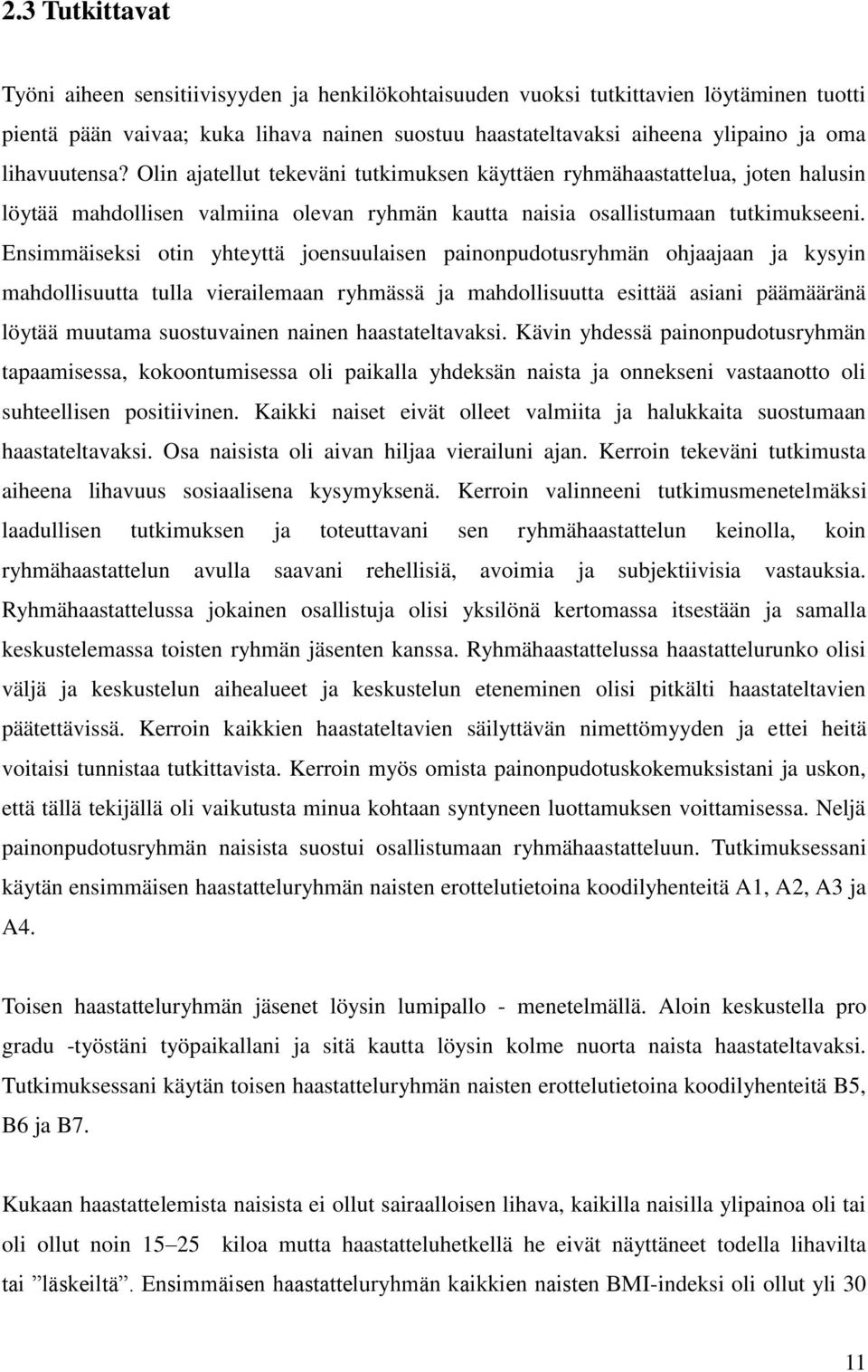 Ensimmäiseksi otin yhteyttä joensuulaisen painonpudotusryhmän ohjaajaan ja kysyin mahdollisuutta tulla vierailemaan ryhmässä ja mahdollisuutta esittää asiani päämääränä löytää muutama suostuvainen