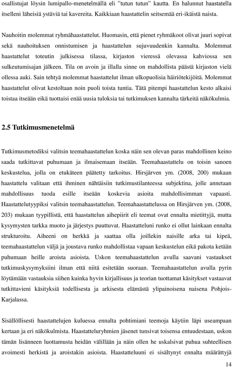 Molemmat haastattelut toteutin julkisessa tilassa, kirjaston vieressä olevassa kahviossa sen sulkeutumisajan jälkeen. Tila on avoin ja illalla sinne on mahdollista päästä kirjaston vielä ollessa auki.