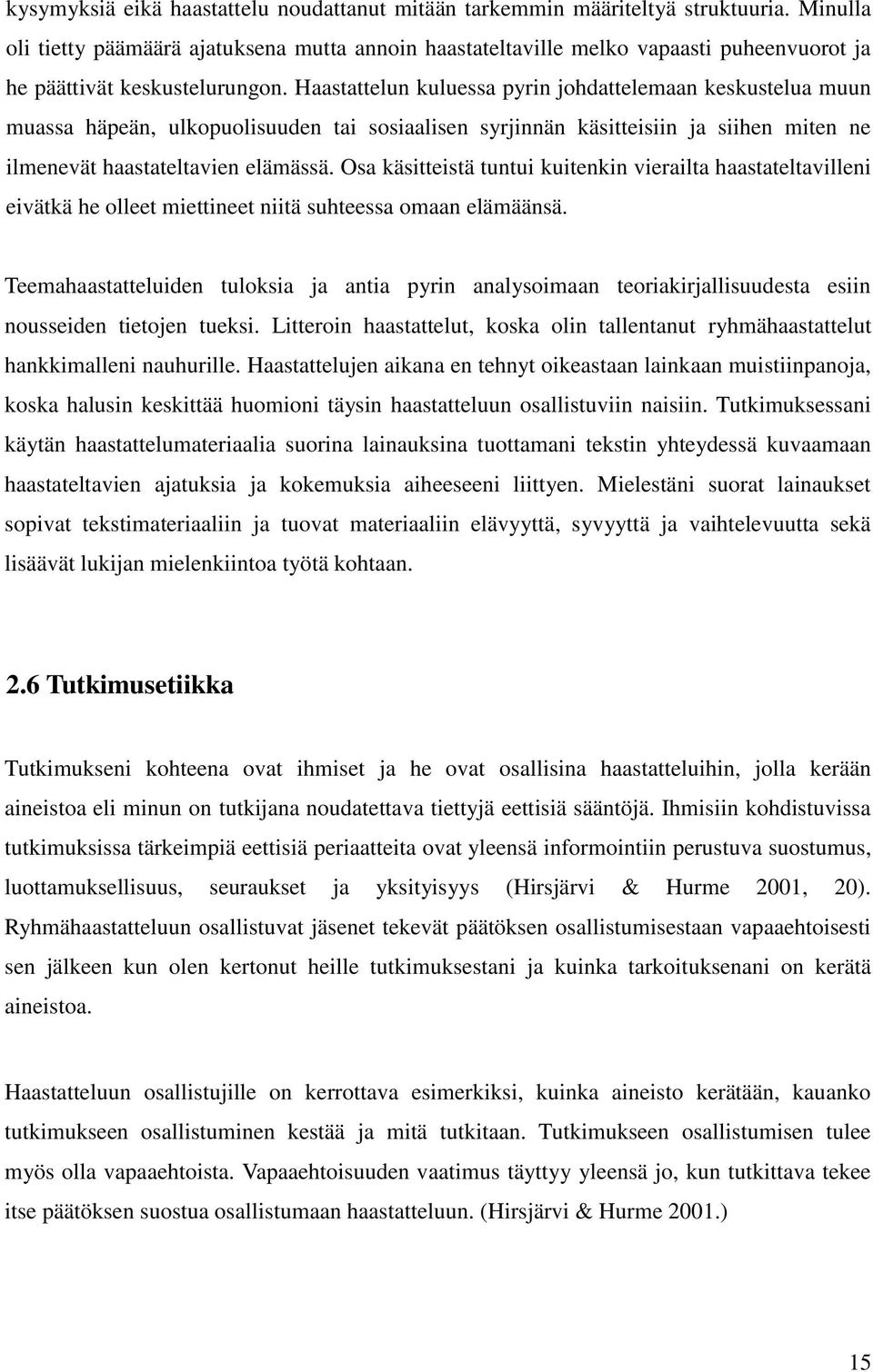 Haastattelun kuluessa pyrin johdattelemaan keskustelua muun muassa häpeän, ulkopuolisuuden tai sosiaalisen syrjinnän käsitteisiin ja siihen miten ne ilmenevät haastateltavien elämässä.