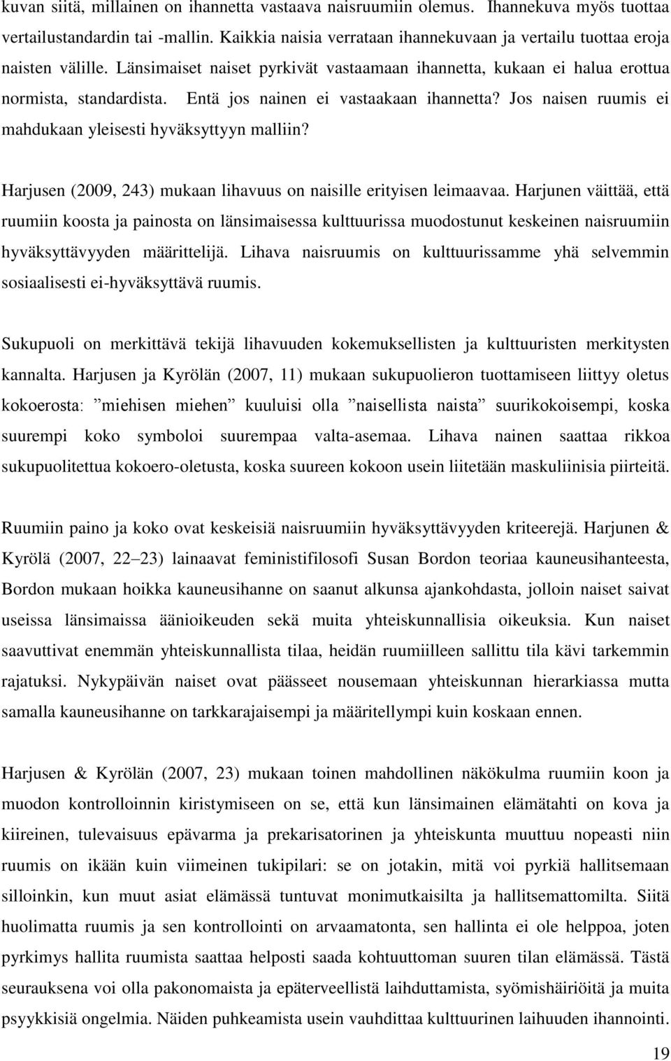 Entä jos nainen ei vastaakaan ihannetta? Jos naisen ruumis ei mahdukaan yleisesti hyväksyttyyn malliin? Harjusen (2009, 243) mukaan lihavuus on naisille erityisen leimaavaa.