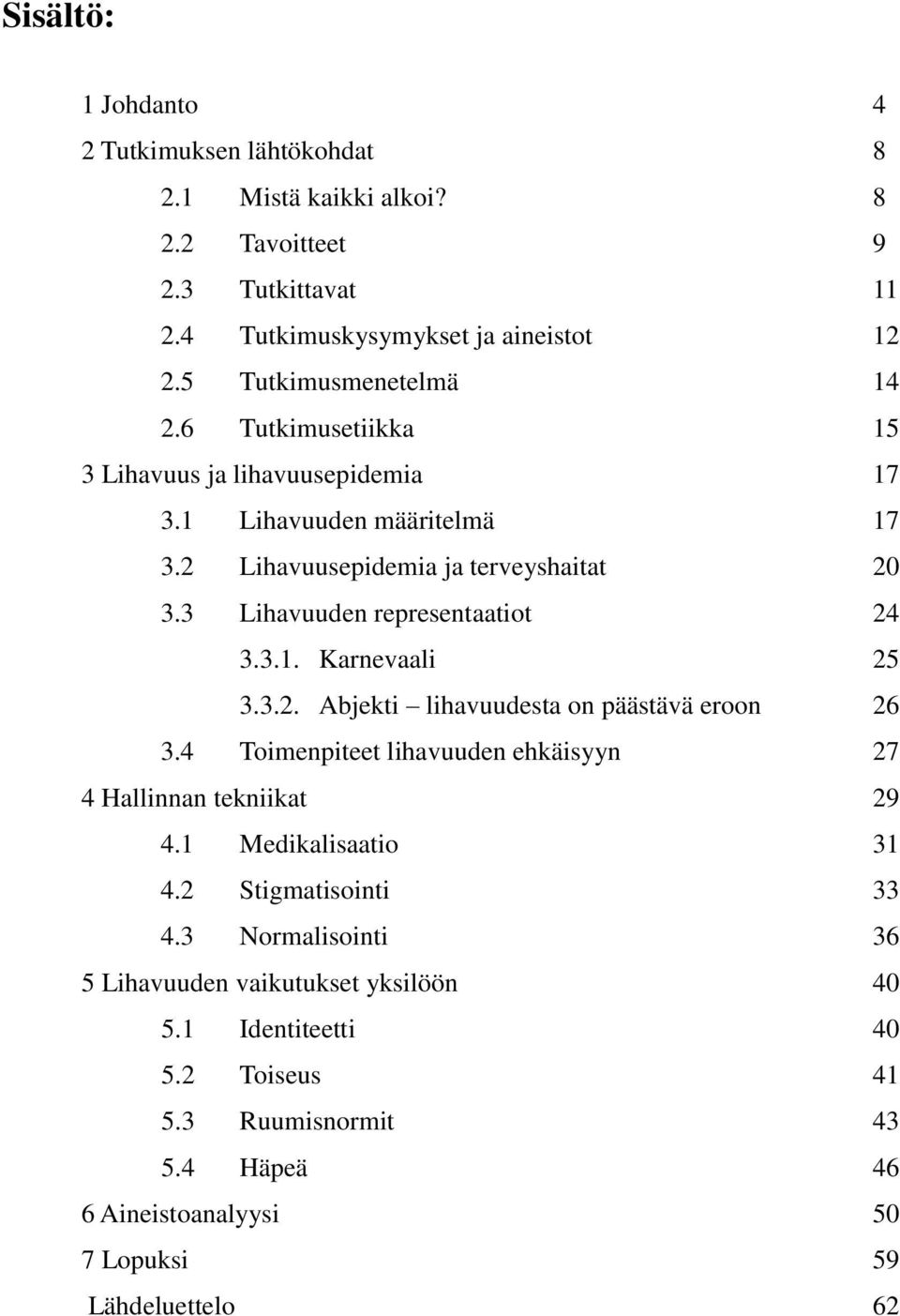 3 Lihavuuden representaatiot 24 3.3.1. Karnevaali 25 3.3.2. Abjekti lihavuudesta on päästävä eroon 26 3.4 Toimenpiteet lihavuuden ehkäisyyn 27 4 Hallinnan tekniikat 29 4.