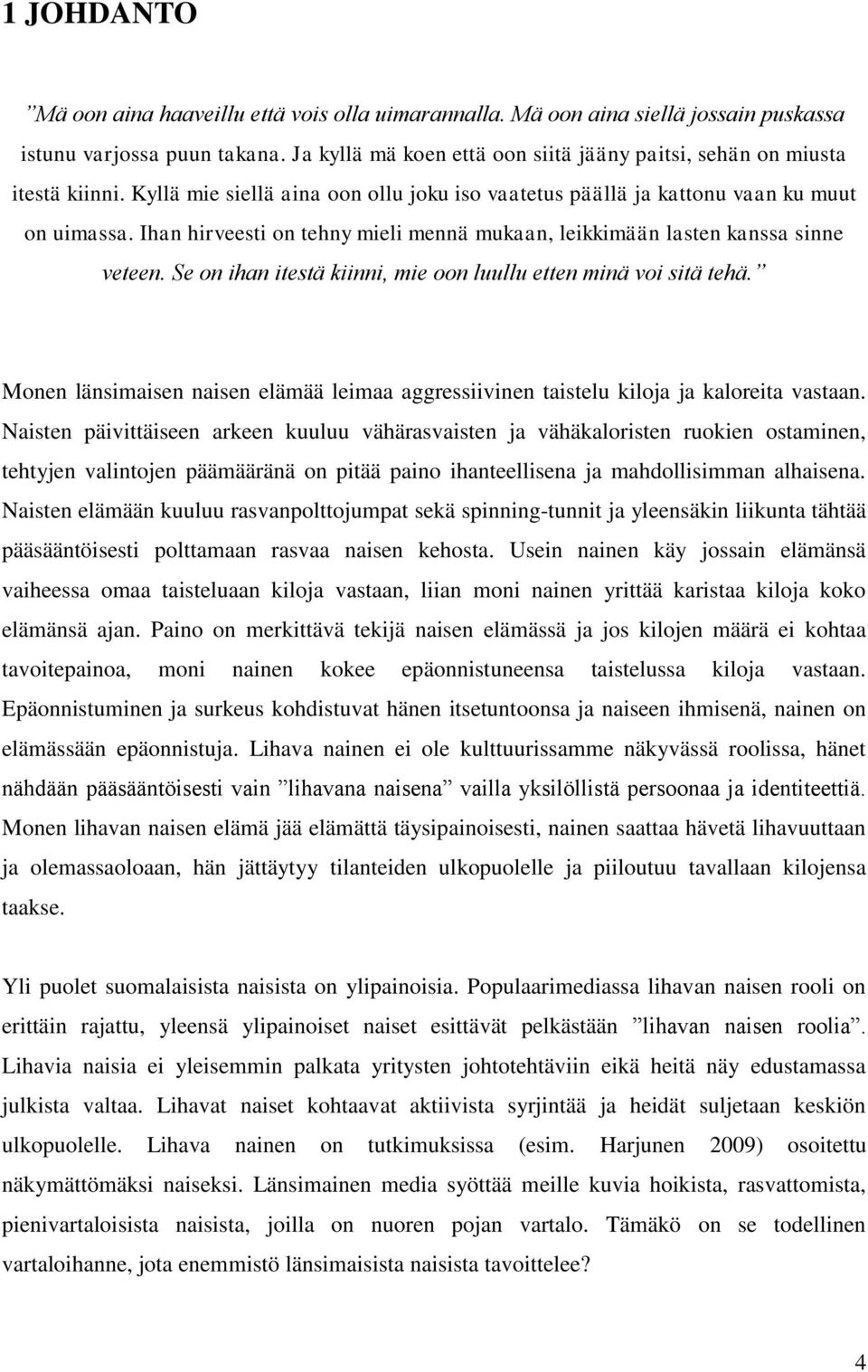 Ihan hirveesti on tehny mieli mennä mukaan, leikkimään lasten kanssa sinne veteen. Se on ihan itestä kiinni, mie oon luullu etten minä voi sitä tehä.