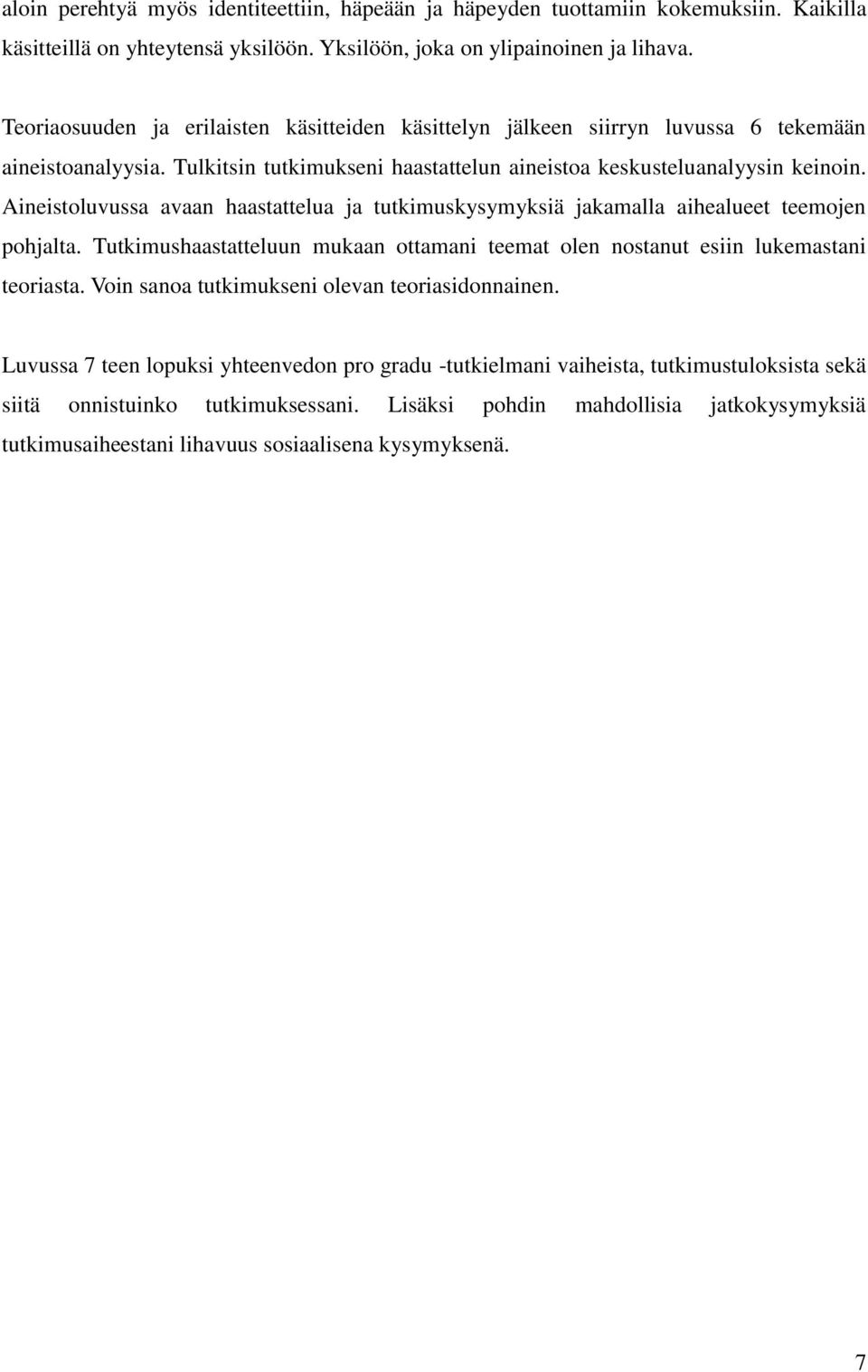 Aineistoluvussa avaan haastattelua ja tutkimuskysymyksiä jakamalla aihealueet teemojen pohjalta. Tutkimushaastatteluun mukaan ottamani teemat olen nostanut esiin lukemastani teoriasta.