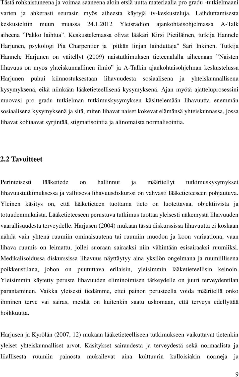 Keskustelemassa olivat lääkäri Kirsi Pietiläinen, tutkija Hannele Harjunen, psykologi Pia Charpentier ja "pitkän linjan laihduttaja" Sari Inkinen.
