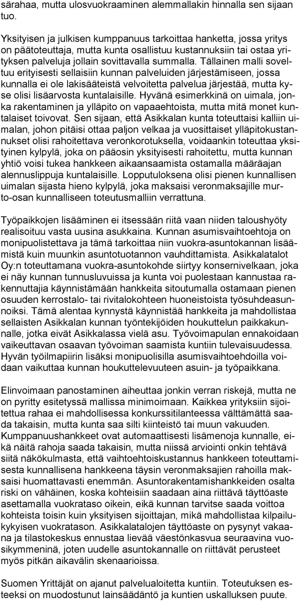 Tällainen malli soveltuu erityisesti sellaisiin kunnan palveluiden järjestämiseen, jossa kunnalla ei ole lakisääteistä velvoitetta palvelua järjestää, mutta kyse olisi lisäarvosta kuntalaisille.