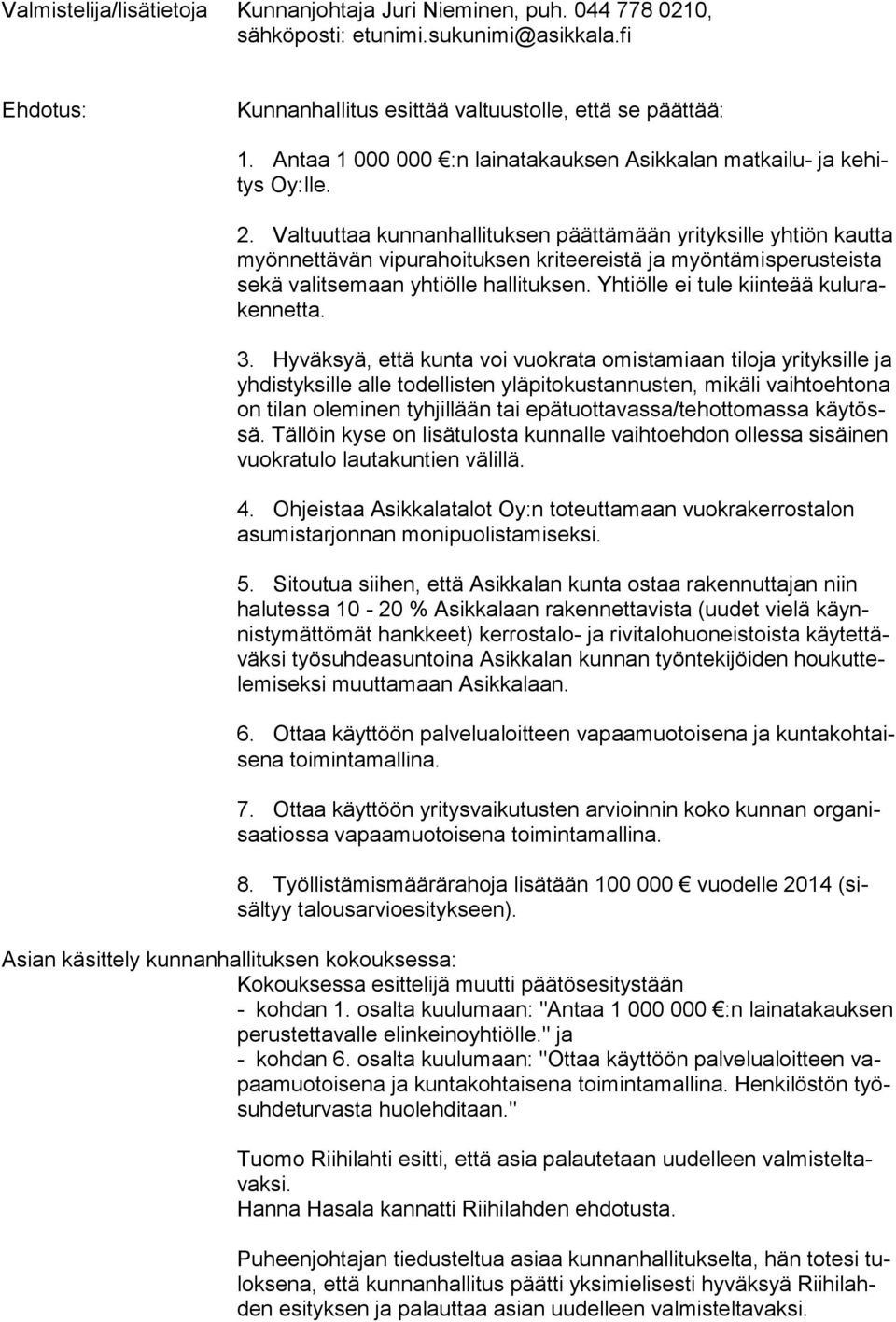 Valtuuttaa kunnanhallituksen päättämään yrityksille yhtiön kaut ta myönnettävän vipurahoituksen kriteereistä ja myöntämisperus teista sekä valitsemaan yhtiölle hallituksen.