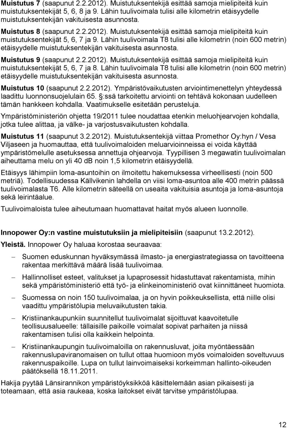 Muistutuksentekijä esittää samoja mielipiteitä kuin muistutuksentekijät 5, 6, 7 ja 9.