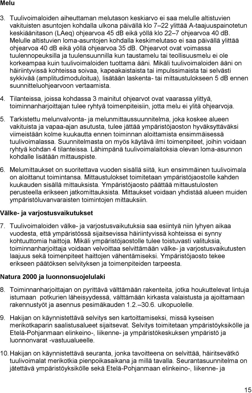 eikä yöllä klo 22 7 ohjearvoa 40 db. Melulle altistuvien loma-asuntojen kohdalla keskimelutaso ei saa päivällä ylittää ohjearvoa 40 db eikä yöllä ohjearvoa 35 db.
