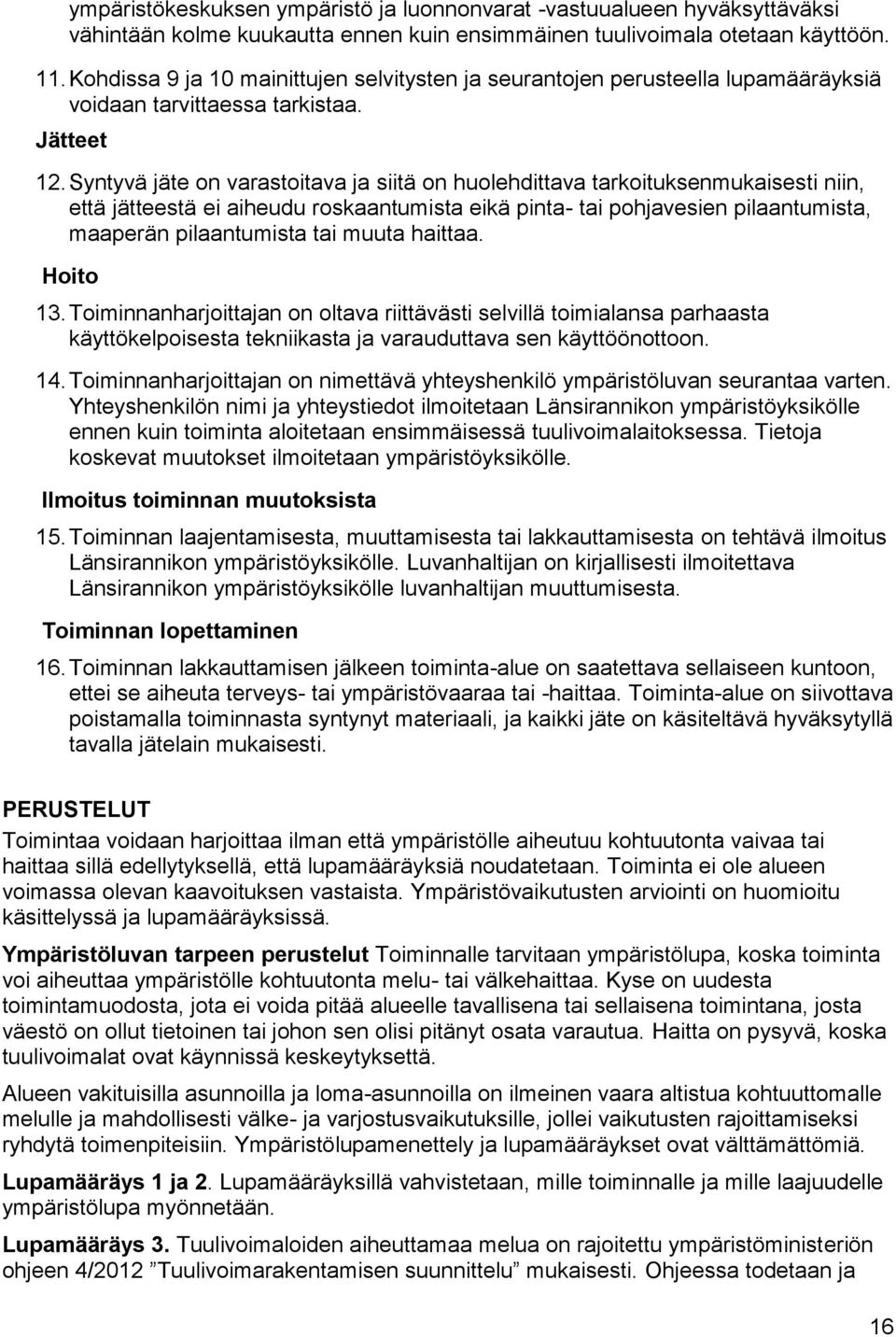Syntyvä jäte on varastoitava ja siitä on huolehdittava tarkoituksenmukaisesti niin, että jätteestä ei aiheudu roskaantumista eikä pinta- tai pohjavesien pilaantumista, maaperän pilaantumista tai